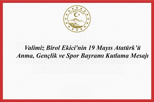 Valimiz Birol Ekici'nin 19 Mayıs Atatürk'ü Anma, Gençlik ve Spor Bayramı Kutlama Mesajı